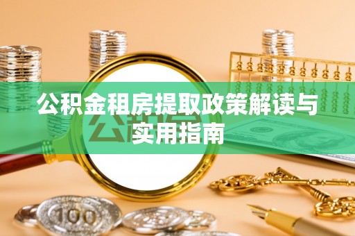 高坪公积金租房提取政策解读与实用指南