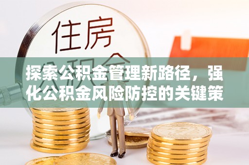 高坪探索公积金管理新路径，强化公积金风险防控的关键策略