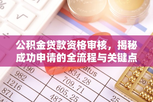 高坪公积金贷款资格审核，揭秘成功申请的全流程与关键点