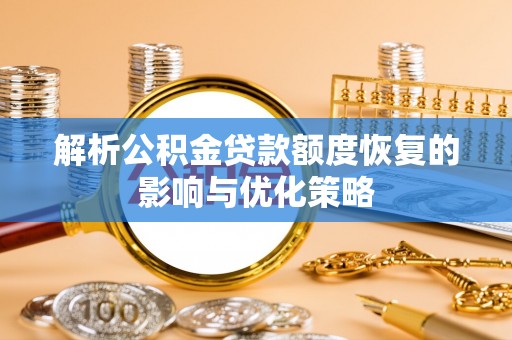 高坪解析公积金贷款额度恢复的影响与优化策略