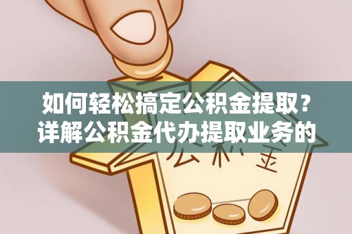 高坪如何轻松搞定公积金提取？详解公积金代办提取业务的便捷之道