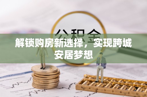 高坪解锁购房新选择，实现跨城安居梦想