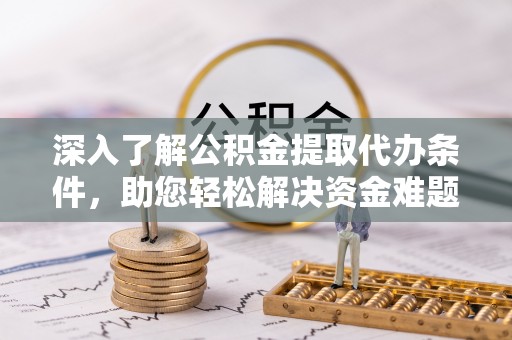 高坪深入了解公积金提取代办条件，助您轻松解决资金难题