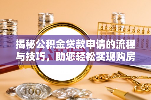 高坪揭秘公积金贷款申请的流程与技巧，助您轻松实现购房梦