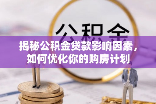 高坪揭秘公积金贷款影响因素，如何优化你的购房计划