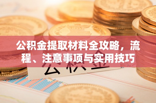高坪公积金提取材料全攻略，流程、注意事项与实用技巧