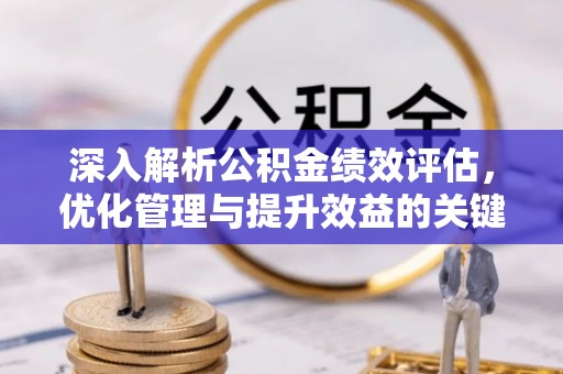 高坪深入解析公积金绩效评估，优化管理与提升效益的关键路径