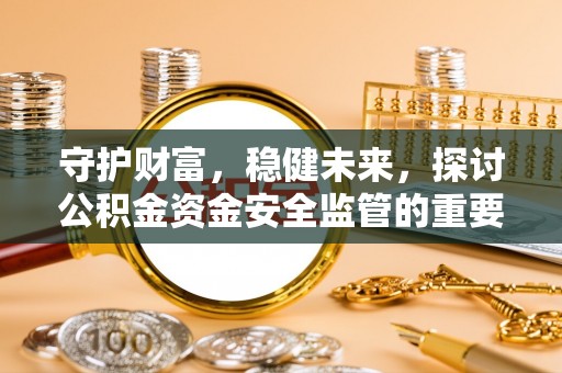 高坪守护财富，稳健未来，探讨公积金资金安全监管的重要性与实践
