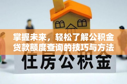 高坪掌握未来，轻松了解公积金贷款额度查询的技巧与方法