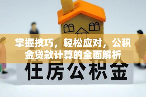 高坪掌握技巧，轻松应对，公积金贷款计算的全面解析
