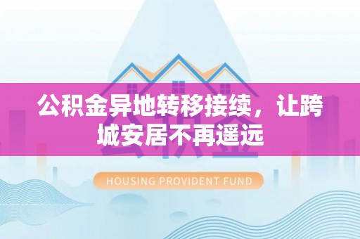 高坪公积金异地转移接续，让跨城安居不再遥远