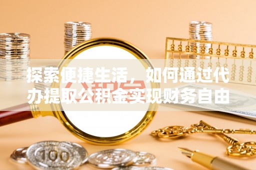 高坪探索便捷生活，如何通过代办提取公积金实现财务自由