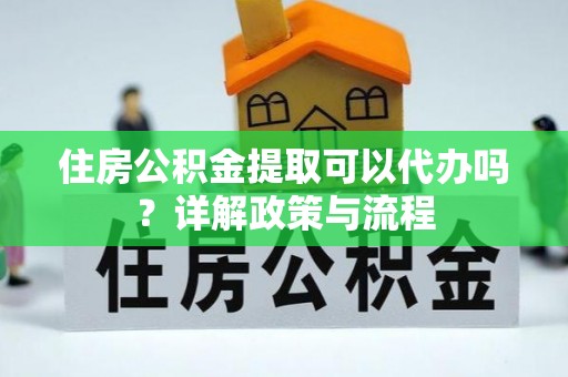高坪住房公积金提取可以代办吗？详解政策与流程