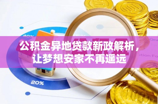 高坪公积金异地贷款新政解析，让梦想安家不再遥远