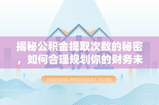高坪揭秘公积金提取次数的秘密，如何合理规划你的财务未来
