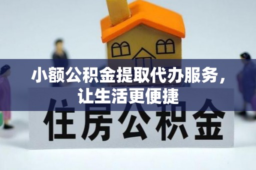 高坪小额公积金提取代办服务，让生活更便捷