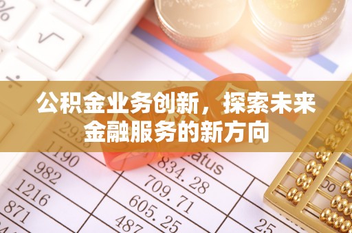 高坪公积金业务创新，探索未来金融服务的新方向
