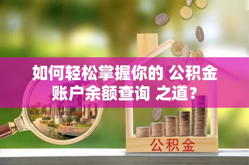 高坪如何轻松掌握你的 公积金账户余额查询 之道？