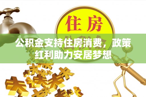 高坪公积金支持住房消费，政策红利助力安居梦想