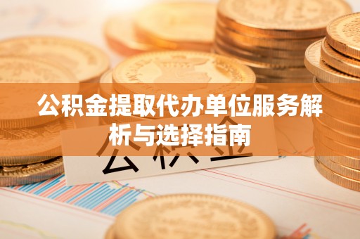 高坪公积金提取代办单位服务解析与选择指南