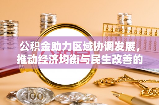 高坪公积金助力区域协调发展，推动经济均衡与民生改善的新引擎