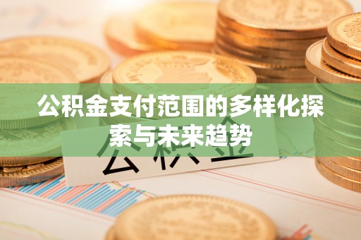高坪公积金支付范围的多样化探索与未来趋势