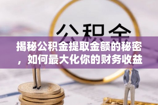 高坪揭秘公积金提取金额的秘密，如何最大化你的财务收益