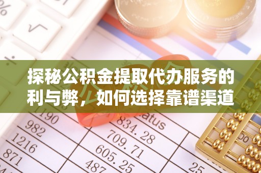 高坪探秘公积金提取代办服务的利与弊，如何选择靠谱渠道？