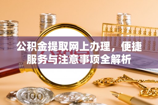 高坪公积金提取网上办理，便捷服务与注意事项全解析