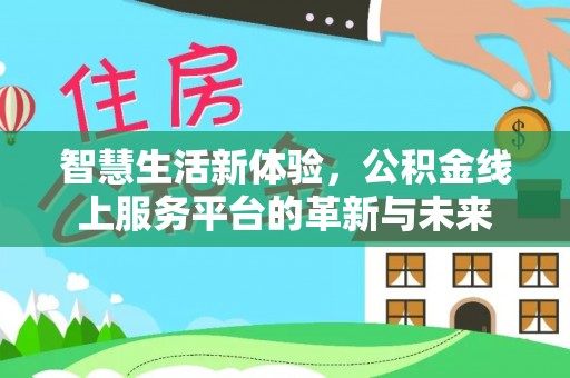 高坪智慧生活新体验，公积金线上服务平台的革新与未来